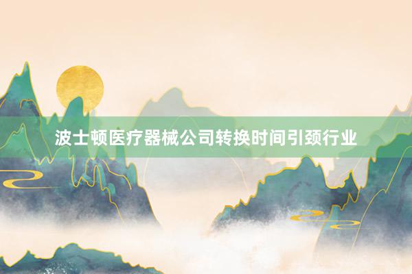 波士顿医疗器械公司转换时间引颈行业